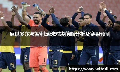厄瓜多尔与智利足球对决前瞻分析及赛果预测