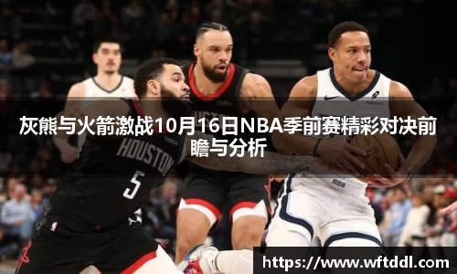 灰熊与火箭激战10月16日NBA季前赛精彩对决前瞻与分析
